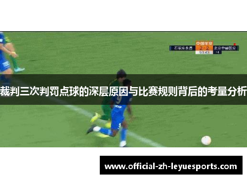 裁判三次判罚点球的深层原因与比赛规则背后的考量分析 裁判三次判罚点球的深层原因与比赛规则背后的考量分析