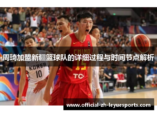 周琦加盟新疆篮球队的详细过程与时间节点解析