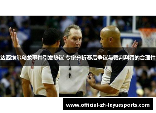 达西埃尔乌龙事件引发热议 专家分析赛后争议与裁判判罚的合理性
