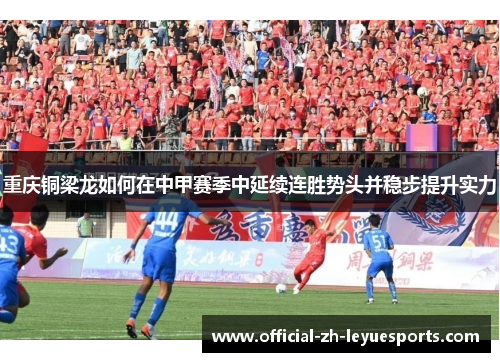 重庆铜梁龙如何在中甲赛季中延续连胜势头并稳步提升实力