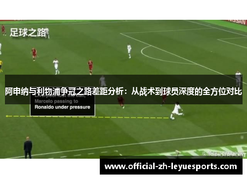 阿申纳与利物浦争冠之路差距分析:从战术到球员深度的全方位对比 阿申纳与利物浦争冠之路差距分析:从战术到球员深度的全方位对比
