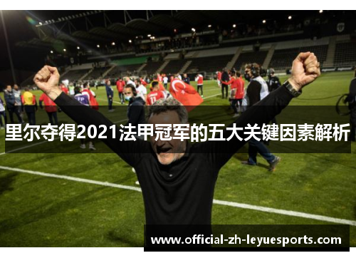 里尔夺得2021法甲冠军的五大关键因素解析