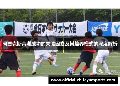 阿贾克斯青训成功的关键因素及其培养模式的深度解析