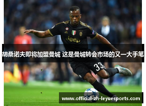 胡桑诺夫即将加盟曼城 这是曼城转会市场的又一大手笔 胡桑诺夫即将加盟曼城 这是曼城转会市场的又一大手笔