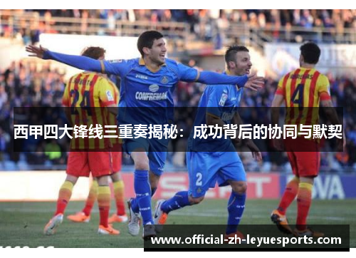 西甲四大锋线三重奏揭秘：成功背后的协同与默契