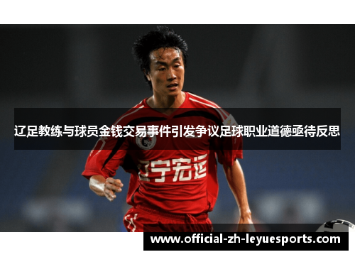 辽足教练与球员金钱交易事件引发争议足球职业道德亟待反思 辽足教练与球员金钱交易事件引发争议足球职业道德亟待反思