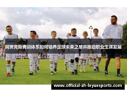 阿贾克斯青训体系如何培养足球未来之星并推动职业生涯发展